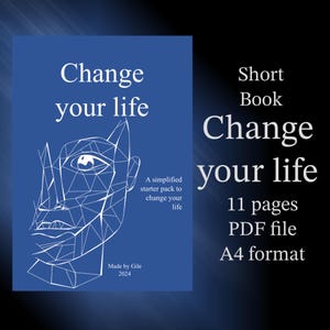 May include: A blue book cover with a white illustration of a person's face and the text "Change your life". The book is described as a simplified starter pack to change your life, is 11 pages long, and is in PDF format.