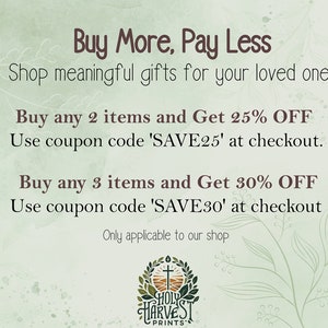 May include: A green and white graphic with the text "Buy More, Pay Less" and "Shop meaningful gifts for your loved ones". The graphic also includes the text "Buy any 2 items and Get 25% OFF" and "Use coupon code 'SAVE25' at checkout." and "Buy any 3 items and Get 30% OFF" and "Use coupon code 'SAVE30' at checkout". The graphic also includes the text "Only applicable to our shop" and a logo with the text "HOLY HARVEST PRINTS".