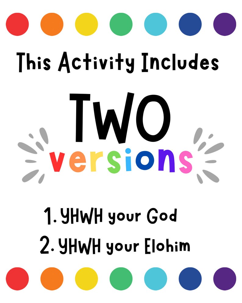 May include: A colorful graphic with the text "This Activity Includes TWO versions" in black. The word "versions" is in rainbow colors. Below the text are two numbered items: "1. YHWH your God" and "2. YHWH your Elohim". The graphic is surrounded by a border of colored circles in a rainbow pattern.