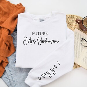 Personalized Future Mrs. Sweatshirt, I Said Yes Sweater, Custom Fiancee Sweater, Custom Bride & Future Wifey Hoodie, Personalized Fiance.