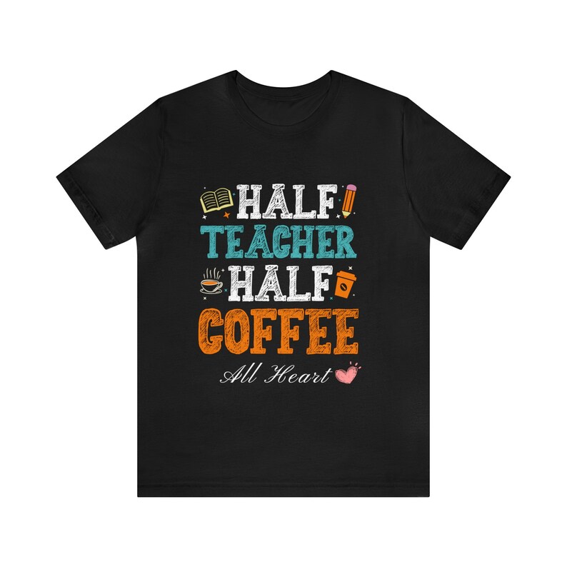 Hilarious 'half Teacher Half Coffee, All Heart' Funny Teacher Shirt