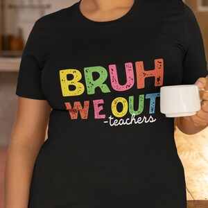 Fun Teacher End of School Tee - BRUH WE OUT, Teacher Gift Shirt, Teacher Gift, Educator Gift, Back to School, Principal Gift