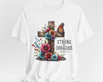 Christian Faith Shirt Be Strong and Courageous Christian Tshirt Christian Gift Inspirational Religious Shirt Faith Apparel