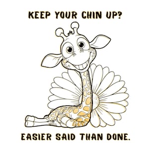 Könnte beinhalten: Eine schwarz-weiße Strichzeichnung einer Giraffe mit hellgelben Flecken, die vor einer großen Gänseblümchenblüte liegt. Der Text oben lautet KEEP YOUR CHIN UP? und der Text unten lautet EASIER SAID THAN DONE. Die Giraffe hat große Augen.