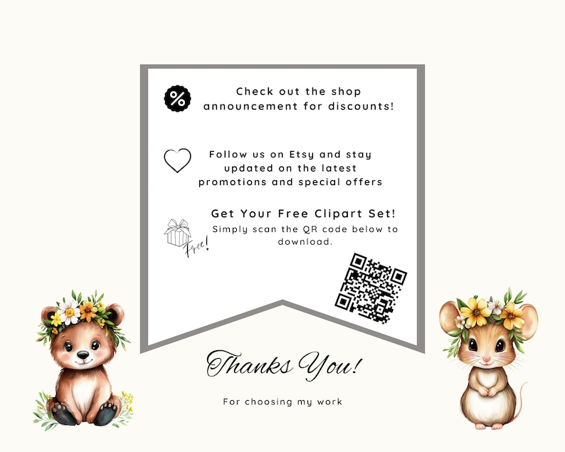 Pu&ograve; includere: Un cartello rettangolare con bordo grigio raffigurante un orso bruno e un topo, entrambi con corone di fiori. Il testo recita: Check out the shop announcement for discounts! Follow us on Etsy and stay updated on the latest promotions and special offers. Get Your Free Clipart Set! Simply scan the QR code below to download. Thanks You! For choosing my work.