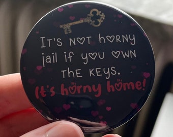 It's Not Horny Jail, It's Horny Home 58mm Badge