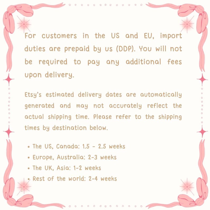May include: A rectangular informational graphic with a light cream background and a decorative border featuring pink ribbons and star accents. The text provides details regarding import duties, delivery estimates, and shipping times by destination.