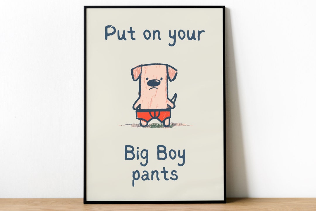 Put on Your Big Boy Pants Poster Print Whimsical Wisdom - Etsy