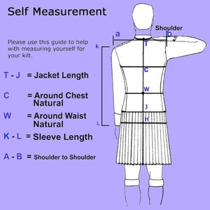 May include: Diagram showing how to measure yourself for a kilt.  The diagram shows a person standing with their arms outstretched.  The diagram includes labels for the measurements: T-J = Jacket Length, C = Around Chest Natural, W = Around Waist Natural, K-L = Sleeve Length, A-B = Shoulder to Shoulder.