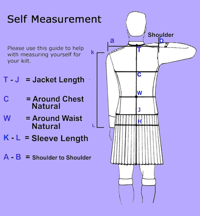 May include: Diagram showing how to measure yourself for a kilt.  The diagram shows a person standing with their arms outstretched.  The diagram includes labels for the measurements: T-J = Jacket Length, C = Around Chest Natural, W = Around Waist Natural, K-L = Sleeve Length, A-B = Shoulder to Shoulder.