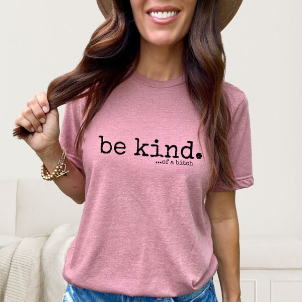 Be Kind... Of A B!tch Funny Graphic Tee. Sassy Women's Shirt Sarcastic Ladies Strong Independent Woman Minimalistic Boho Design Typewriter