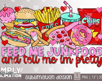 Feed Me Junk food and Tell Me Im PrettySublimation | Png