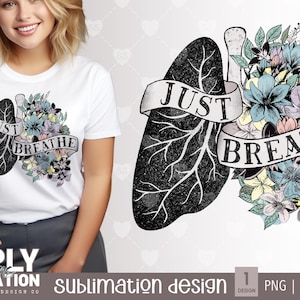 May include: Sublimation design featuring a pair of lungs with floral accents and the text "Just Breathe".