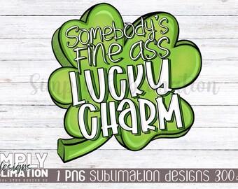 Somebody’s Fine A** Lucky Charm | St. Patrick’s Day Design | Sublimation | Png