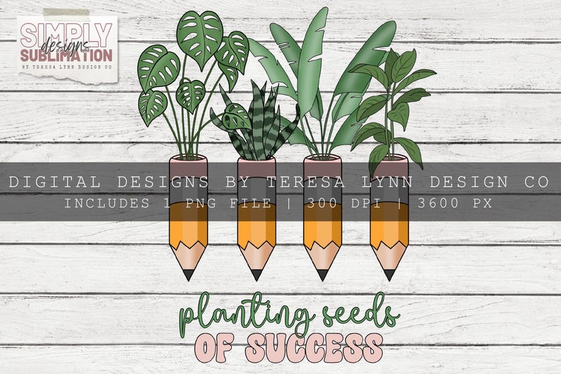 Peut inclure: Conception num&eacute;rique avec quatre plantes en pot dans des contenants en forme de crayon. Les plantes comprennent des monstera, des plantes serpent et d'autres vari&eacute;t&eacute;s &agrave; feuilles. La phrase "planting seeds of success" est &eacute;crite en police script. Le design comprend le texte "Simply Sublimation" et "Digital Designs by Teresa Lynn Design Co."