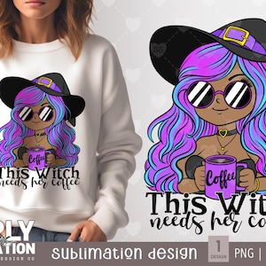 May include: A sublimation design featuring a cartoon witch with purple and blue hair wearing a black witch hat and sunglasses. She is holding a purple mug with the word "Coffee" on it. The text "This Witch needs her coffee" is written below the image.