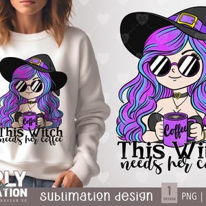 May include: Sublimation design featuring a cartoon witch with purple and blue hair wearing a black witch hat and sunglasses. She is holding a purple coffee mug with the text "Coffee" on it. The text "This Witch needs her coffee" is below the image.