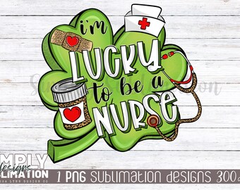 Im Lucky to be a Nurse | St. Patrick’s Day Design | Sublimation | Png