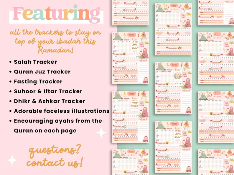 May include: A printable Ramadan planner with pink and green illustrations. The planner features trackers for prayer, Quran reading, fasting, suhoor and iftar, and dhikr. It also includes encouraging verses from the Quran on each page. The text on the page reads "Featuring all the trackers to stay on top of your ibadah this Ramadan!" and "questions? contact us!"