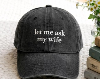 Let Me Ask My Wife Hat, Funny Husband Dad Cap, Embroidered Vintage Baseball Cap, Gift for Husband Boyfriend, Humor Quote Hat Father Day