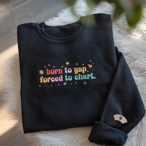 Embroidered Born To Yap Forced To Chart Sweatshirt, RN Shirt, Nurse Gift, Nurse, Funny Nurse Shirt, Funny Nursing Shirt, Shirt For Nurse