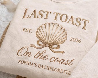 Embroidered Custom Bachelorette Sweatshirt, Last Toast On The Coast Shirt, Personalized Wedding Crewneck, Bridal Party Gift, Girl Trip Merch