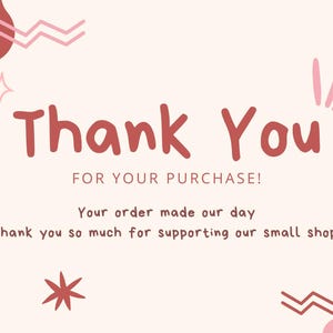 May include: A thank you card with the words "Thank You" in a reddish-brown font. The card includes the message "FOR YOUR PURCHASE!" and a thank you message for supporting a small shop. Decorative shapes in pink and red accent the card.