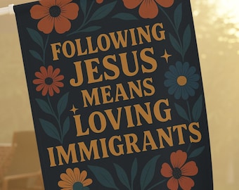 Following Jesus Means Loving Immigrants Garden Flag - Faith-Based Social Justice Flag, Progressive Porch Decor, Bold Christian Outdoor Sign