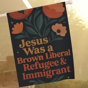 Jesus Was a Brown Liberal Refugee & Immigrant Garden Flag - Bold Social Justice Yard Flag, Anti Trump Flag, Advocacy Outdoor Sign