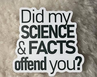 Did my science and facts offend you? sticker
