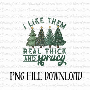 I like them real thick and sprucy svg, I like them real thick and sprucey svg, Real thick and sprucy svg, Funny Christmas svg,Christmas Tree
