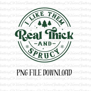I like them real thick and sprucy svg, I like them real thick and sprucey svg, Real thick and sprucy svg, Funny Christmas svg,Christmas Tree