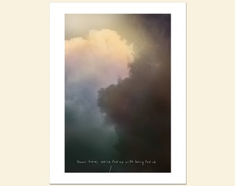 Down here, we're fed up with being fed up; Fine Art Print, funny subversive saying, anti-inspirational, real life, dramatic cloud image
