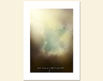 Down here, our flight is grounded; Fine Art Print, funny subversive saying, anti-inspirational, real life, dramatic clouds, dark humor
