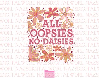 All Oopsies No Daisies PNG, Trendy Vintage Floral Sublimation, Sarcasm Png ,Wildflower Aesthetic Cute Cottagecore Png, Funny Sarcastic