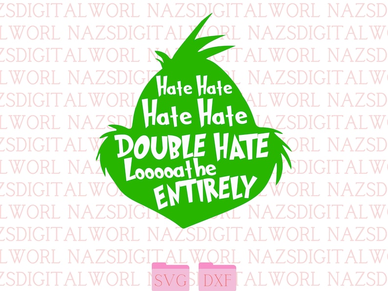 May include: A green graphic featuring the Grinch's head shape with the text "Hate Hate, Double Hate, Looooathe ENTIRELY" in white. Includes SVG and DXF file icons. A fun, festive design.