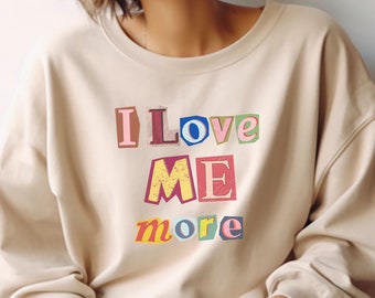 I Love Me More Pullover, Statement Sweatshirt, Inspirational Sweater, Love Me, Selflove Sweatshirt, Gift for Him or Her, Unisex Sweater