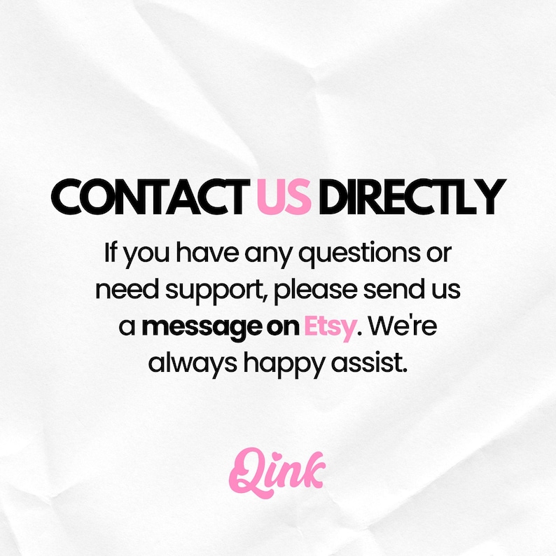 May include: White background with the text "CONTACT US DIRECTLY" in black and pink. Below, it reads "If you have any questions or need support, please send us a message on Etsy. We're always happy assist." The Qink logo is at the bottom.