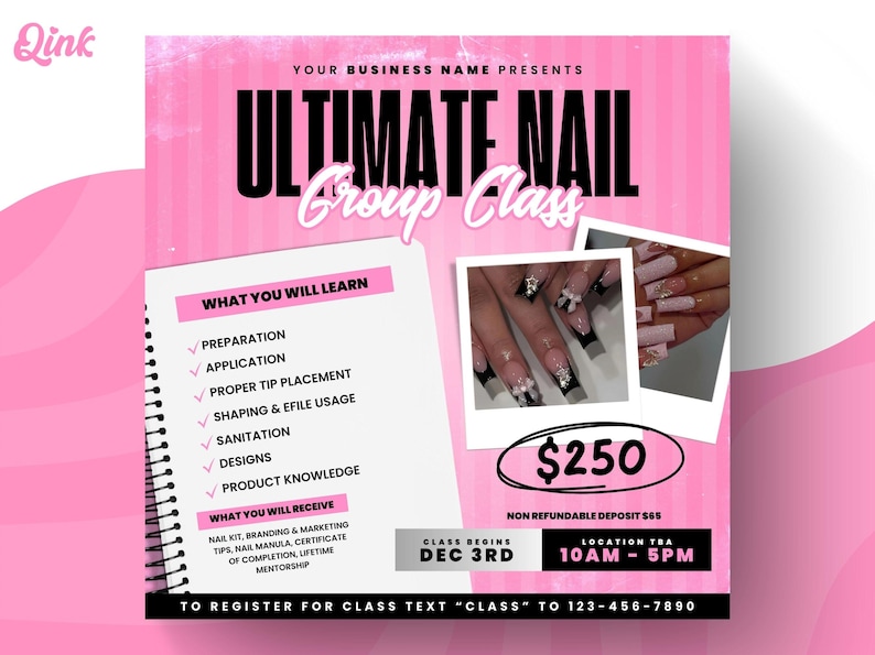May include: Pink flyer advertising an Ultimate Nail Group Class. The flyer includes a list of what you will learn and what you will receive. The class is $250 and begins December 3rd from 10am to 5pm.  To register, text "CLASS" to 123-456-7890.