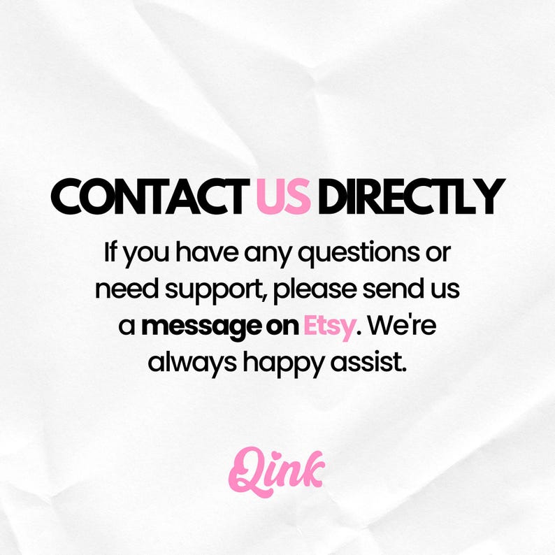 May include: White background with the text "CONTACT US DIRECTLY" in black and pink. Below, it reads "If you have any questions or need support, please send us a message on Etsy. We're always happy assist." The logo "Qink" is at the bottom.