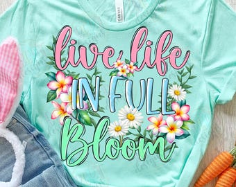 Live Life In Full Bloom Png Sublimation Designs, Inspirational Quote Spring Shirt Png, Hello Spring Png Daisy Clipart, Spring Seamless File