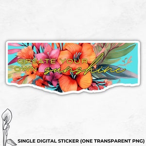Digital Sticker, Create Your Own Sunshine, Tropical Flowers, Vibrant Florals, Transparent PNG, Torn Edge, Motivational Quote, FLS01, TE01