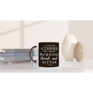 Funny Mug - I like my coffee like I like my mornings… dark and bitter 11oz Ceramic Mug with Colour Options