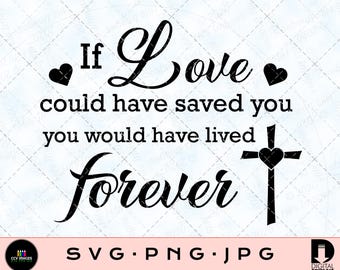 Memorial SVG: If Love Could Have Saved You (Digital Download)
