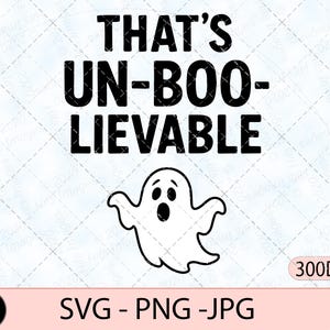 May include: A black and white graphic design with the text "THAT'S UN-BOO-LIEVABLE" above a cartoon ghost. Below the text are the file types SVG, PNG, and JPG. The image also includes the text "300DPI".