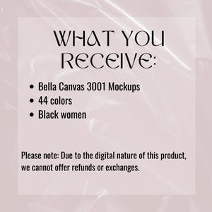 May include: Text on a pink background that reads "WHAT YOU RECEIVE:" followed by a list of items: Bella Canvas 3001 Mockups, 44 colors, Black women. The text "Please note: Due to the digital nature of this product, we cannot offer refunds or exchanges." is at the bottom.