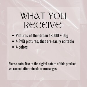 Op de afbeelding: Tekst op een roze achtergrond die "WHAT YOU RECEIVE:" luidt, gevolgd door een lijst met opsommingstekens: "Pictures of the Gildan 18000 + Dog", "4 PNG pictures, that are easily editable" en "4 colors". De tekst onderaan luidt "Please note: Due to the digital nature of this product, we cannot offer refunds or exchanges."