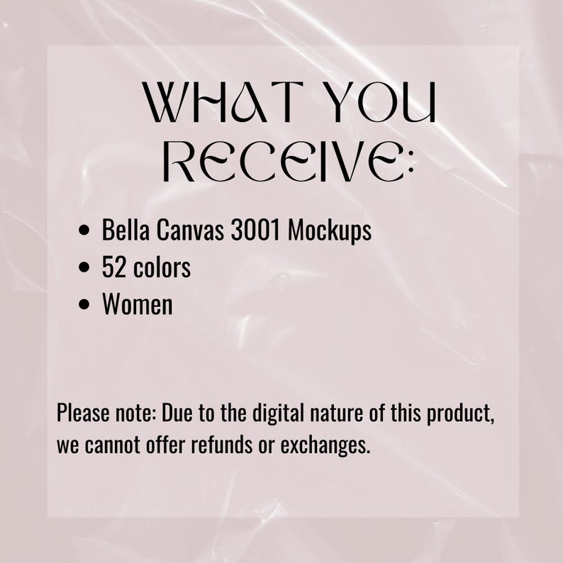Puede incluir: Texto sobre un fondo blanco con una superposici&oacute;n de pl&aacute;stico arrugado. El texto dice "WHAT YOU RECEIVE:" seguido de una lista con vi&ntilde;etas: "Bella Canvas 3001 Mockups", "52 colores" y "Women". Debajo de la lista, el texto dice "Tenga en cuenta: Debido a la naturaleza digital de este producto, no podemos ofrecer reembolsos o cambios."