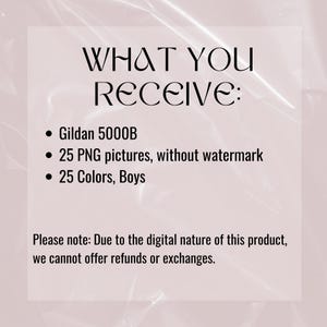 May include: Text that reads "WHAT YOU RECEIVE:" followed by a bulleted list: Gildan 5000B, 25 PNG pictures, without watermark, 25 Colors, Boys. Below the list is text that reads "Please note: Due to the digital nature of this product, we cannot offer refunds or exchanges."