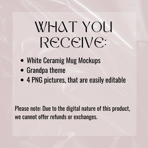May include: Text on a white background that reads "WHAT YOU RECEIVE:" followed by a list of bullet points: "White Ceramig Mug Mockups", "Grandpa theme", and "4 PNG pictures, that are easily editable". Below the list, the text reads "Please note: Due to the digital nature of this product, we cannot offer refunds or exchanges."